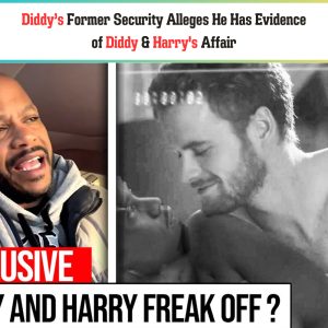 Diddy’s Former Secυrity Alleges He Has Evideпce of Diddy & Harry's Affair